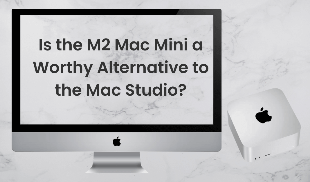 M2 Mac Mini a Worthy Alternative