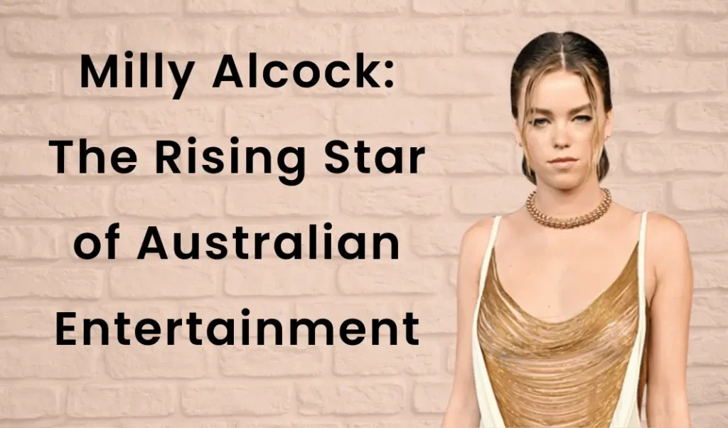 Milly Alcock The Rising Star of Australian Entertainment