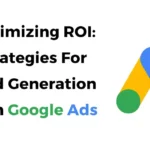 Maximizing ROI Strategies For Lead Generation With Google Ads