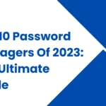 Top 10 Password Managers Of 2023 The Ultimate Guide