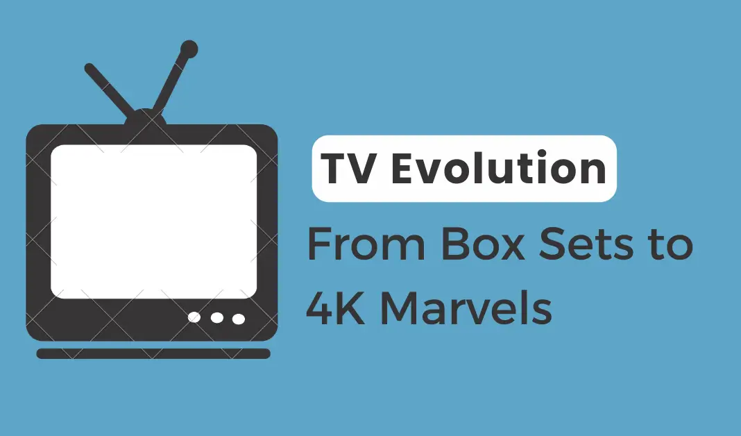 TV Evolution - From Box Sets to 4K Marvels